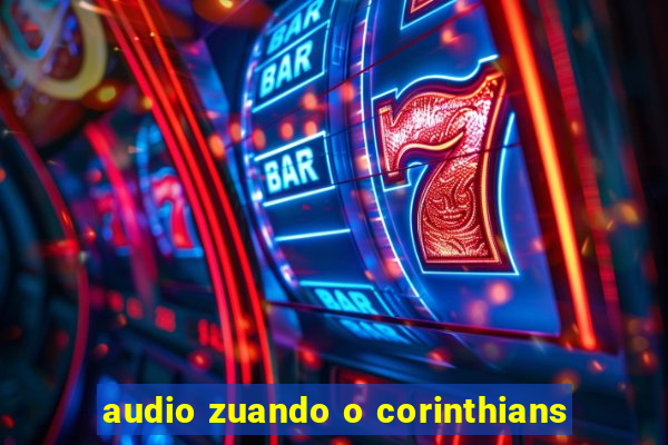 audio zuando o corinthians